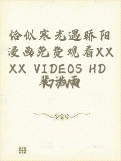 恰似寒光遇骄阳漫画免费观看XXXX VIDEOS HD 777VR